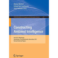 Constructing Ambient Intelligence: AmI 2011 Workshops, Amsterdam, The Netherland [Paperback]