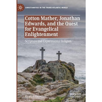 Cotton Mather, Jonathan Edwards, and the Quest for Evangelical Enlightenment: Sc [Hardcover]