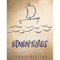 Courageous Edventures: Navigating Obstacles to Discover Classroom Innovation [Paperback]