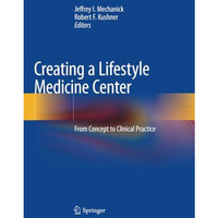 Creating a Lifestyle Medicine Center: From Concept to Clinical Practice [Paperback]