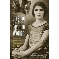 Creating the New Egyptian Woman: Consumerism, Education, and National Identity,  [Hardcover]