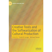 Creative Tools and the Softwarization of Cultural Production [Hardcover]