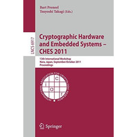 Cryptographic Hardware and Embedded Systems -- CHES 2011: 13th International Wor [Paperback]