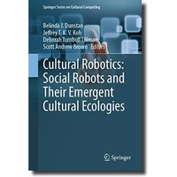 Cultural Robotics: Social Robots and Their Emergent Cultural Ecologies [Hardcover]