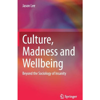 Culture, Madness and Wellbeing: Beyond the Sociology of Insanity [Hardcover]