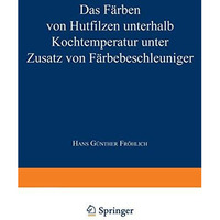 Das F?rben von Hutfilzen unterhalb Kochtemperatur unter Zusatz von F?rbebeschleu [Paperback]