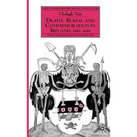 Death, Burial and Commemoration in Ireland, 1550-1650 [Hardcover]