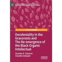 Decoloniality in the Grassroots and The Re-emergence of the Black Organic Intell [Hardcover]