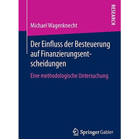 Der Einfluss der Besteuerung auf Finanzierungsentscheidungen: Eine methodologisc [Paperback]