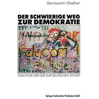 Der schwierige Weg zur Demokratie: Vom Ende der DDR zur deutschen Einheit [Paperback]