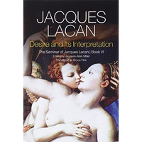 Desire and its Interpretation: The Seminar of Jacques Lacan, Book VI [Paperback]