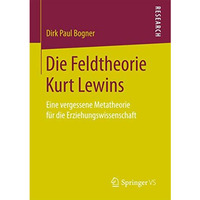 Die Feldtheorie Kurt Lewins: Eine vergessene Metatheorie f?r die Erziehungswisse [Paperback]