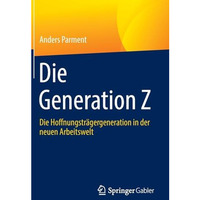 Die Generation Z: Die Hoffnungstr?gergeneration in der neuen Arbeitswelt [Hardcover]