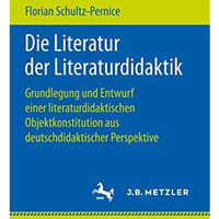 Die Literatur der Literaturdidaktik: Grundlegung und Entwurf einer literaturdida [Paperback]