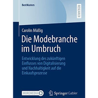 Die Modebranche im Umbruch: Entwicklung des zuk?nftigen Einflusses von Digitalis [Paperback]