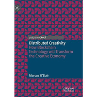 Distributed Creativity: How Blockchain Technology will Transform the Creative Ec [Paperback]