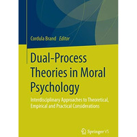 Dual-Process Theories in Moral Psychology: Interdisciplinary Approaches to Theor [Paperback]