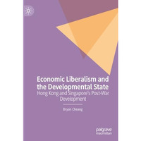 Economic Liberalism and the Developmental State: Hong Kong and Singapores Post- [Paperback]