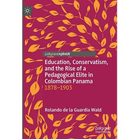 Education, Conservatism, and the Rise of a Pedagogical Elite in Colombian Panama [Hardcover]