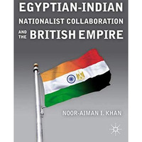 Egyptian-Indian Nationalist Collaboration and the British Empire [Hardcover]