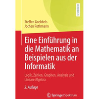 Eine Einf?hrung in die Mathematik an Beispielen aus der Informatik: Logik, Zahle [Paperback]