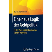 Eine neue Logik der Geldpolitik: Fester Zins, stabile Konjunktur, sichere W?hrun [Paperback]