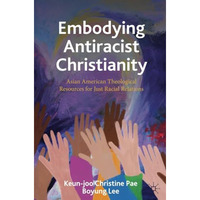 Embodying Antiracist Christianity: Asian American Theological Resources for Just [Paperback]