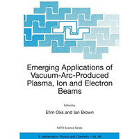 Emerging Applications of Vacuum-Arc-Produced Plasma, Ion and Electron Beams [Paperback]