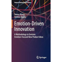 Emotion-Driven Innovation: A Methodology to Envision Emotion-Focused New Product [Hardcover]