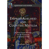 Empress Adelheid and Countess Matilda: Medieval Female Rulership and the Foundat [Paperback]