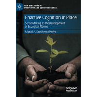 Enactive Cognition in Place: Sense-Making as the Development of Ecological Norms [Paperback]