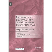 Encounters and Practices of Petty Trade in Northern Europe, 18201960: Forgotten [Paperback]