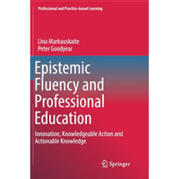 Epistemic Fluency and Professional Education: Innovation, Knowledgeable Action a [Paperback]