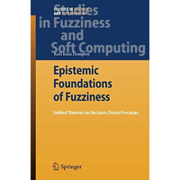 Epistemic Foundations of Fuzziness: Unified Theories on Decision-Choice Processe [Paperback]