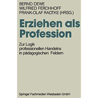 Erziehen als Profession: Zur Logik professionellen Handelns in p?dagogischen Fel [Paperback]