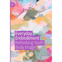 Everyday Embodiment: Rethinking Youth Body Image [Paperback]