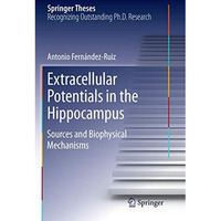 Extracellular Potentials in the Hippocampus: Sources and Biophysical Mechanisms [Paperback]