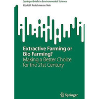 Extractive Farming or Bio Farming?: Making a Better Choice for the 21st Century [Paperback]