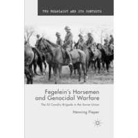 Fegelein's Horsemen and Genocidal Warfare: The SS Cavalry Brigade in the Soviet  [Paperback]