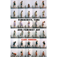 Femininity, Time and Feminist Art [Hardcover]