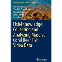 Fish4Knowledge: Collecting and Analyzing Massive Coral Reef Fish Video Data [Hardcover]