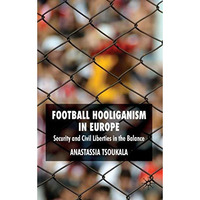 Football Hooliganism in Europe: Security and Civil Liberties in the Balance [Hardcover]