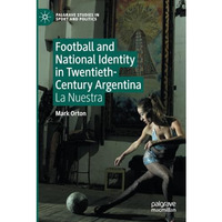 Football and National Identity in Twentieth-Century Argentina: La Nuestra [Paperback]