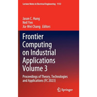 Frontier Computing on Industrial Applications Volume 3: Proceedings of Theory, T [Hardcover]