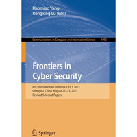 Frontiers in Cyber Security: 6th International Conference, FCS 2023, Chengdu, Ch [Paperback]