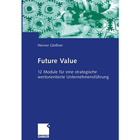 Future Value: 12 Module f?r eine strategische wertorientierte Unternehmensf?hrun [Paperback]