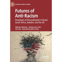 Futures of Anti-Racism: Paradoxes of Deracialization in Brazil, South Africa, Sw [Paperback]