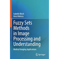 Fuzzy Sets Methods in Image Processing and Understanding: Medical Imaging Applic [Paperback]