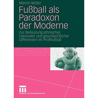 Fu?ball als Paradoxon der Moderne: Zur Bedeutung ethnischer, nationaler und gesc [Paperback]