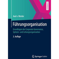 F?hrungsorganisation: Grundlagen der Corporate Governance, Spitzen- und Leitungs [Paperback]